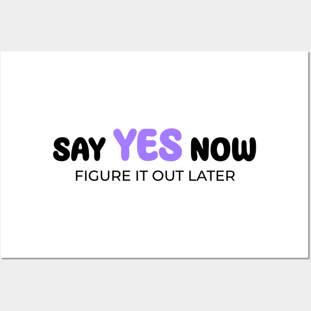 Say yes now, figure it out later Wall Art by Enchantedbox